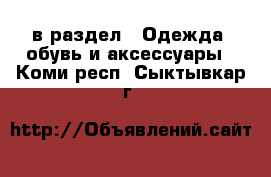  в раздел : Одежда, обувь и аксессуары . Коми респ.,Сыктывкар г.